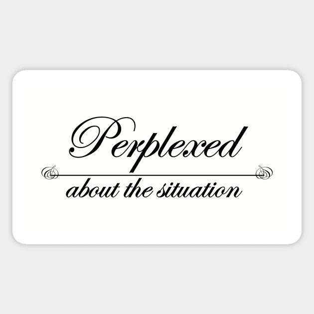 perplexed by the situation Sticker by NotComplainingJustAsking